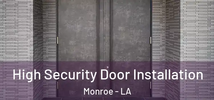  High Security Door Installation Monroe - LA